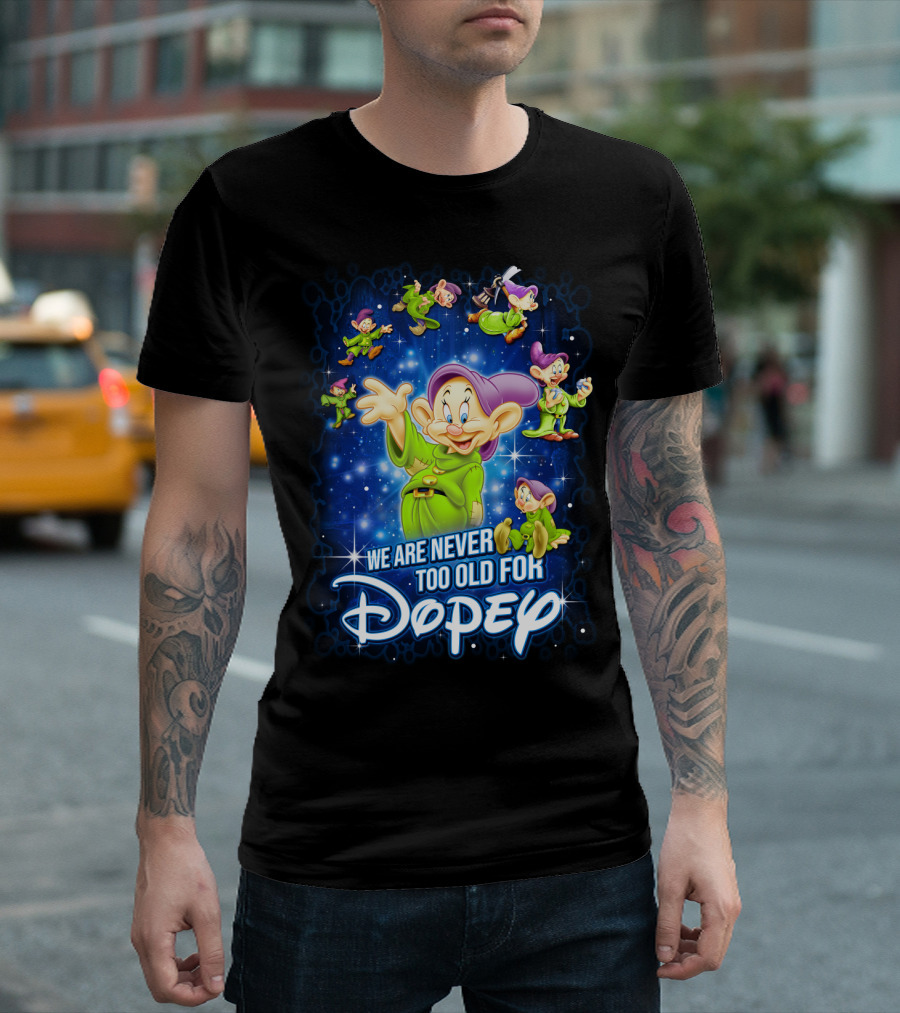 WE ARE NEVER TOO OLD FOR DOPEY T-Shirt