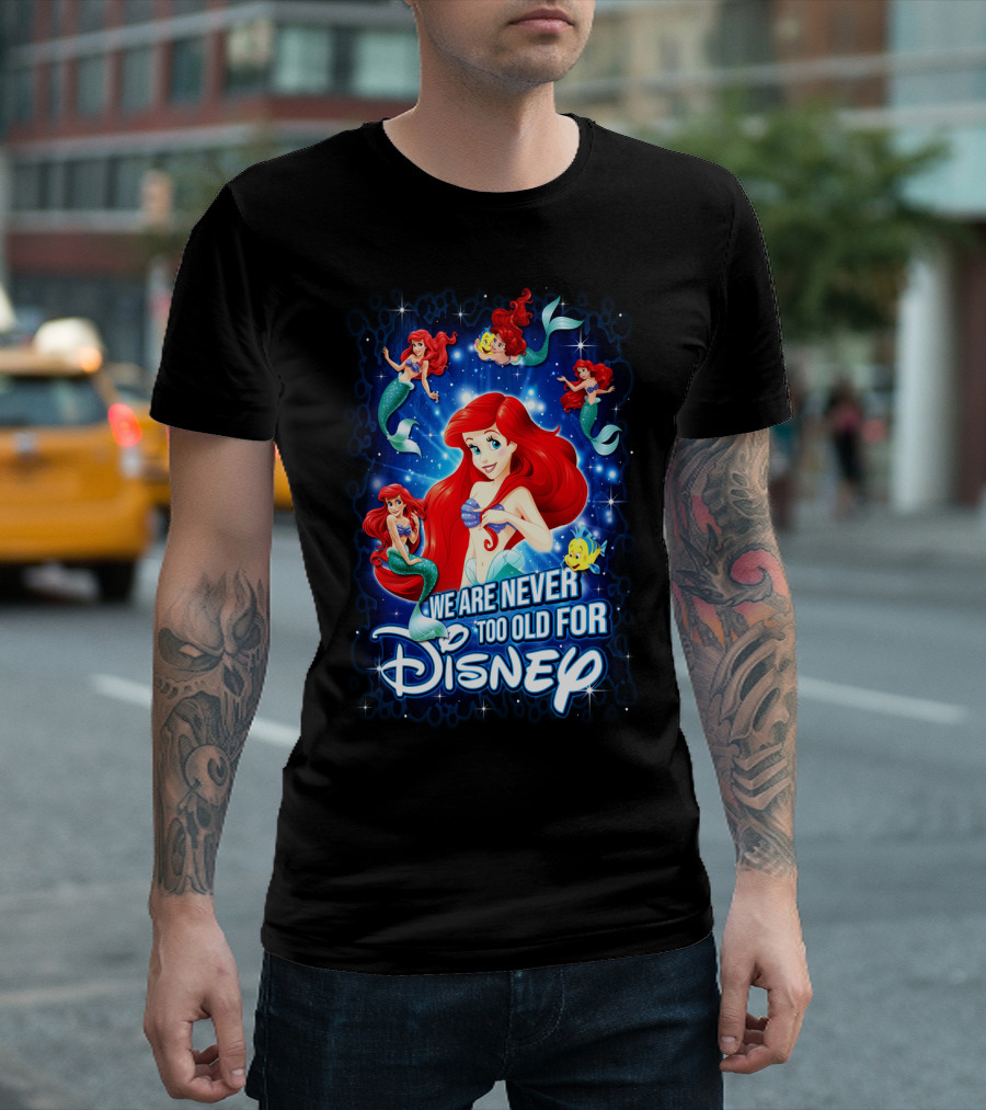 We Are Never Too Old for Disney Ariel Princess T-Shirt