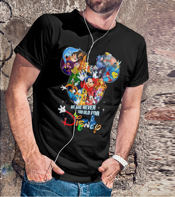 We Are Never Too Old For Disney Mickey Mouse Aladdin Lion King Ariel Minnie Goofy Dumbo Snow White T-Shirt