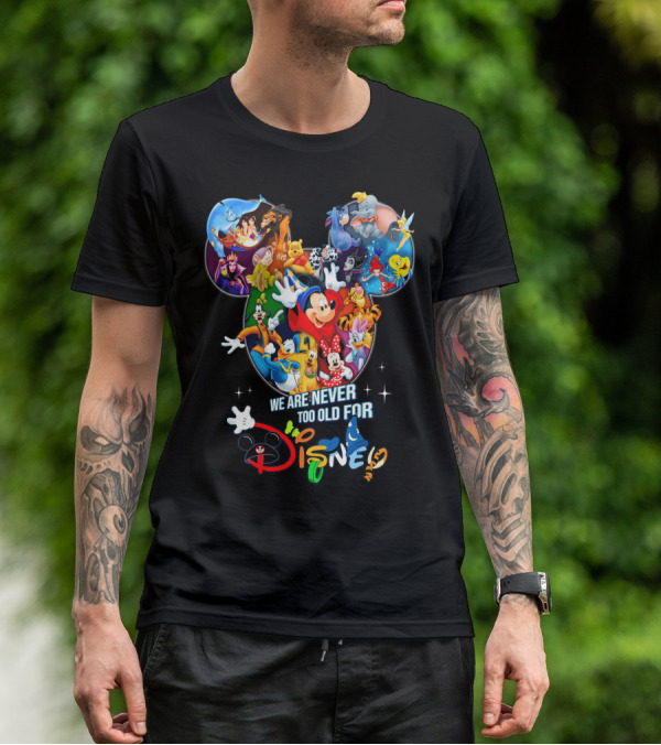 We Are Never Too Old For Disney Mickey Mouse Aladdin Lion King Ariel Minnie Goofy Dumbo Snow White T-Shirt