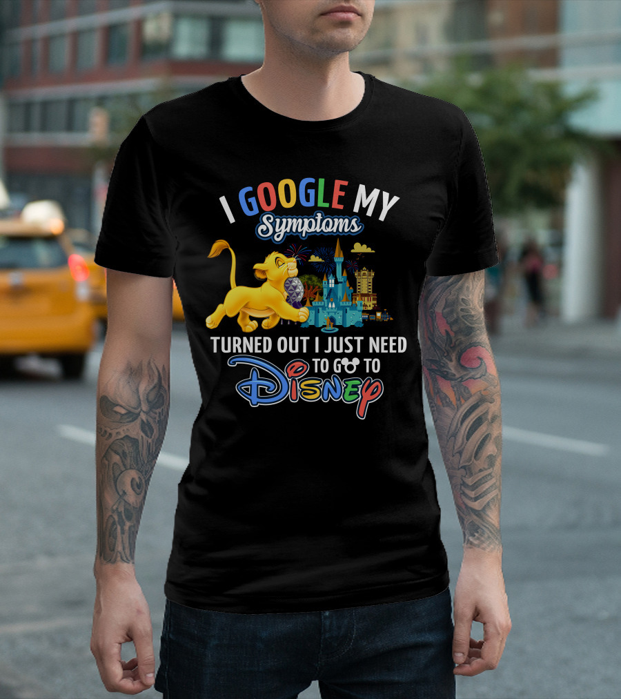 I Google My Symptoms Turned Out I Just Need To Go To Disney Simba Lion King Disney World T-Shirt