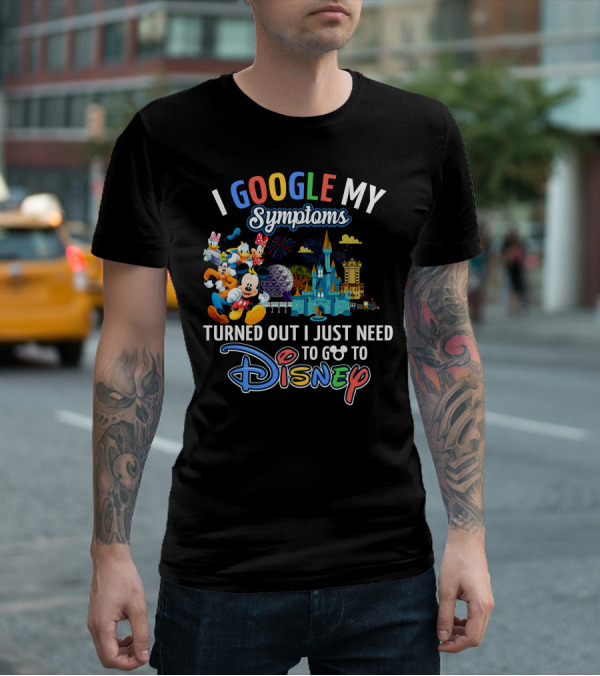 I Google My Symptoms Turned Out I Just Need To Go To Disney Mickey And Friends T-Shirt