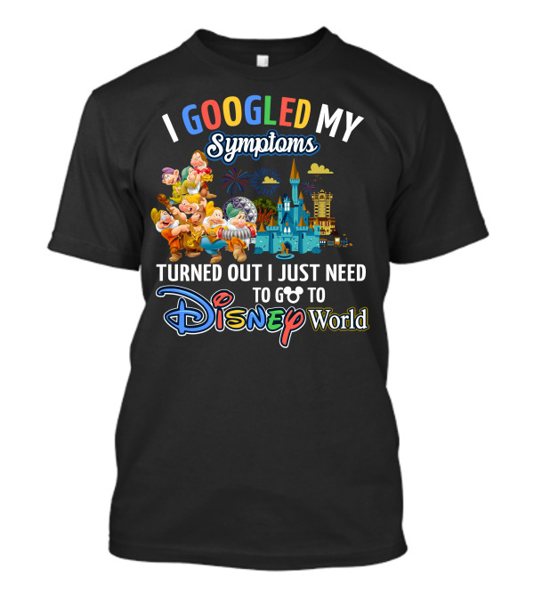 I Googled My Symptoms Turned Out I Just Need To Go To Disney World Seven Dwarfs T-Shirt