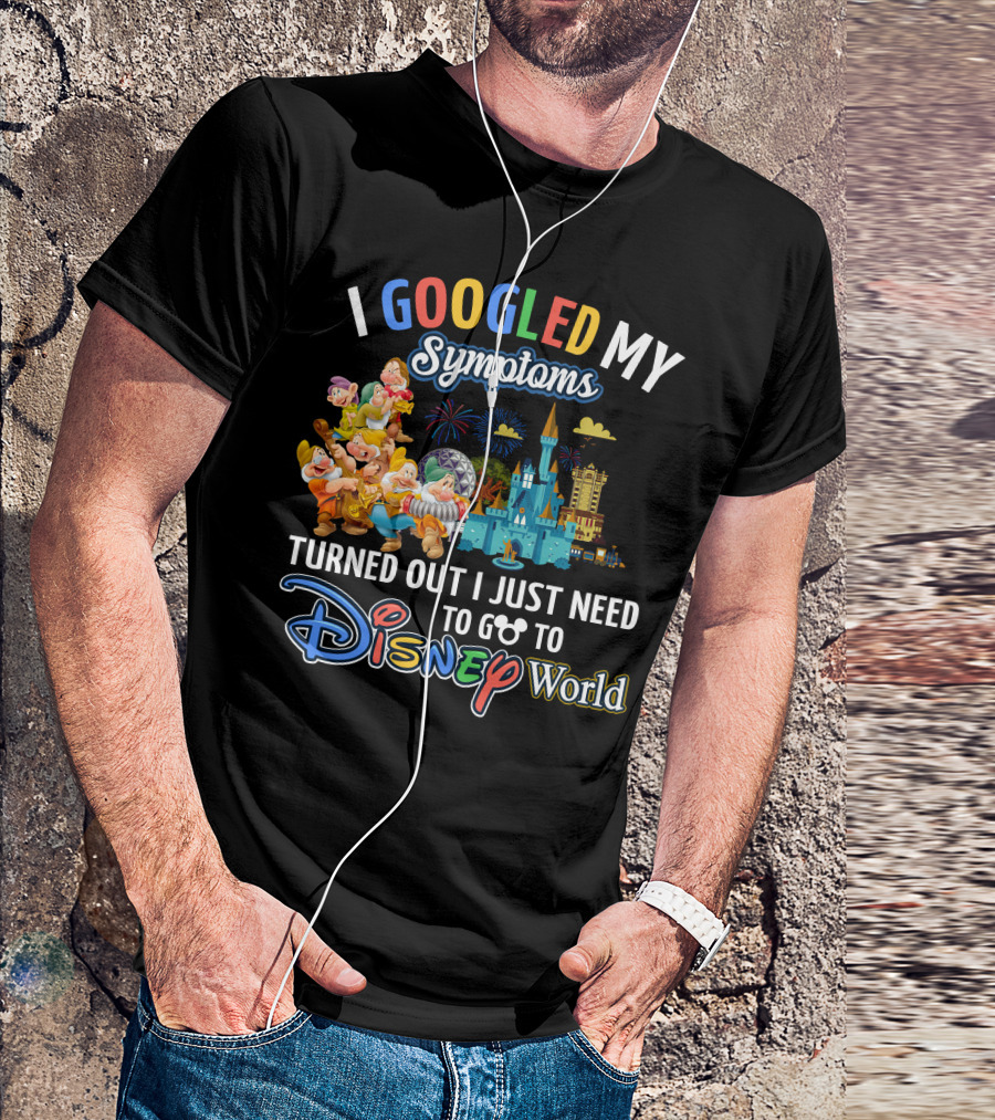 I Googled My Symptoms Turned Out I Just Need To Go To Disney World Seven Dwarfs T-Shirt