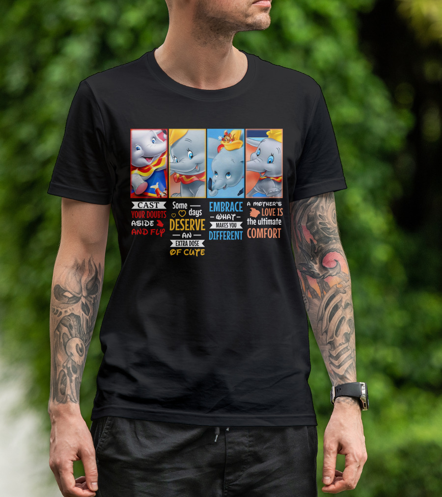 Dumbo Cast Your Doubts Aside And Fly Some Days Deserve An Extra Dose Of Cute Embrace What Makes You Different A Mother's Love Is The Ultimate Comfort T-Shirt