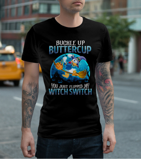 Buckle Up Buttercup You Just Flipped My Witch Switch Donald T-Shirt