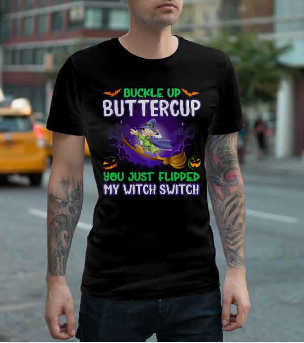 Buckle Up Buttercup You Just Flipped My Witch Switch Dopey T-Shirt