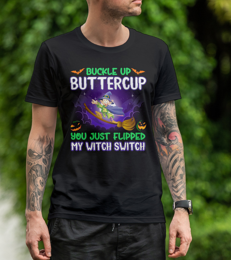 Buckle Up Buttercup You Just Flipped My Witch Switch Dopey T-Shirt