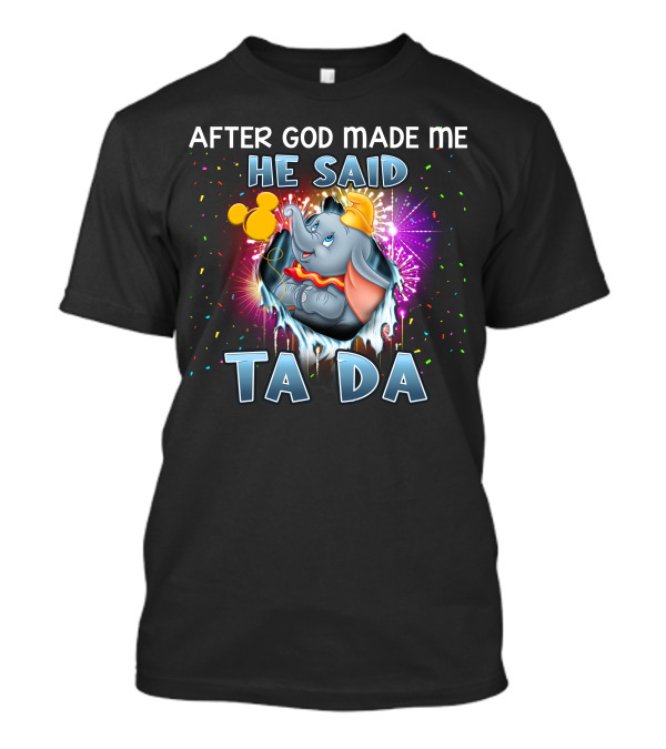 After God Made Me He Said Ta Da Dumbo T-Shirt