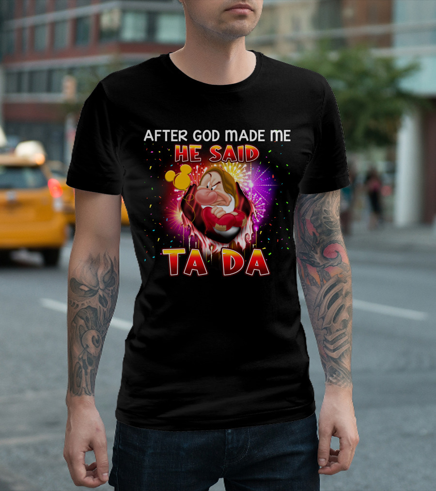 After God Made Me He Said Ta Da Grumpy T-Shirt