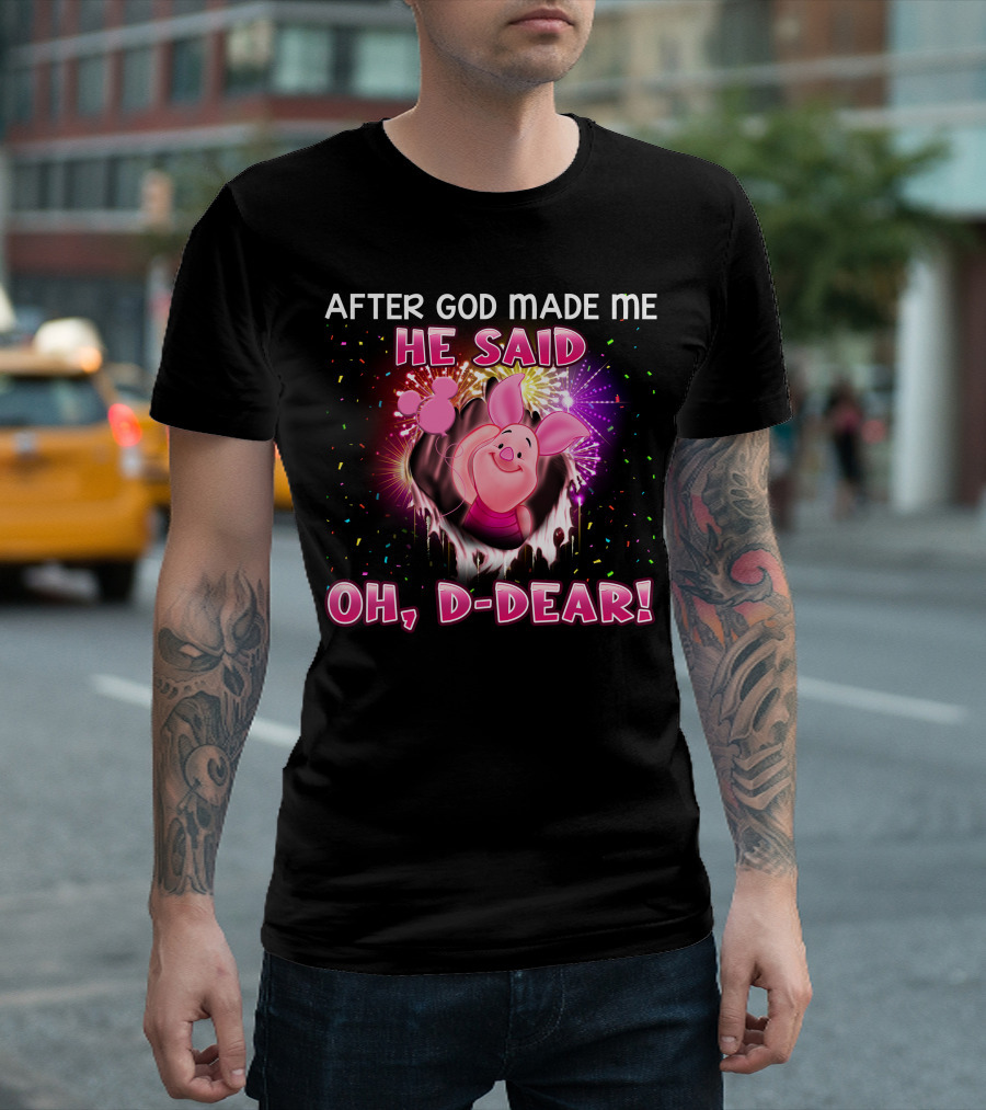 After God Made Me He Said Oh D-Dear! Piglet T-Shirt