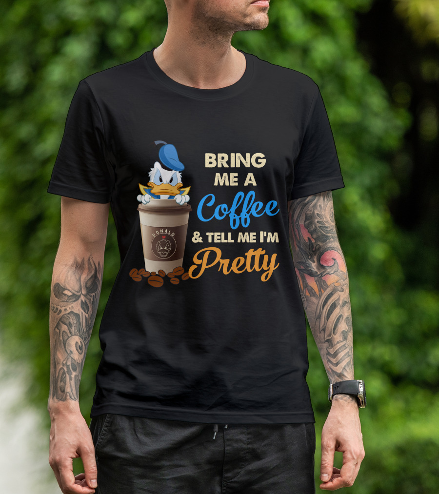 Bring Me A Coffee & Tell Me I'm Pretty Donald T-Shirt