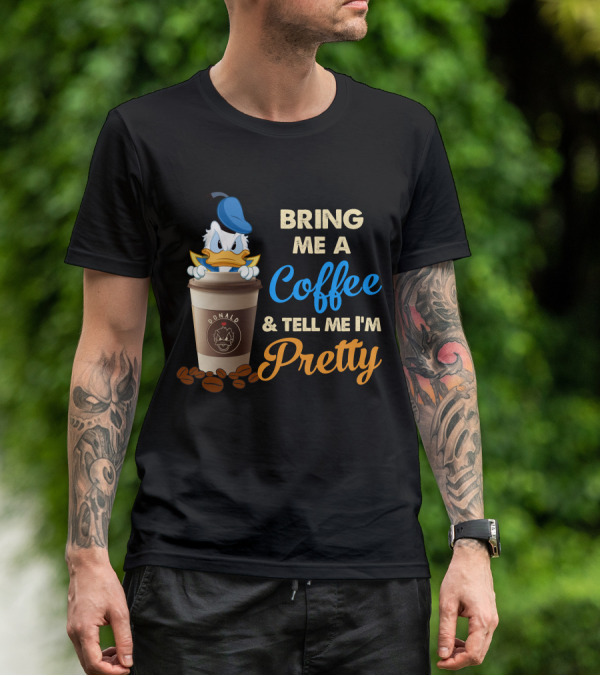 Bring Me A Coffee & Tell Me I'm Pretty Donald T-Shirt