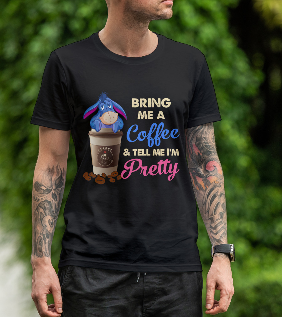 Eeyore Bring Me A Coffee And Tell Me I'm Pretty T-Shirt