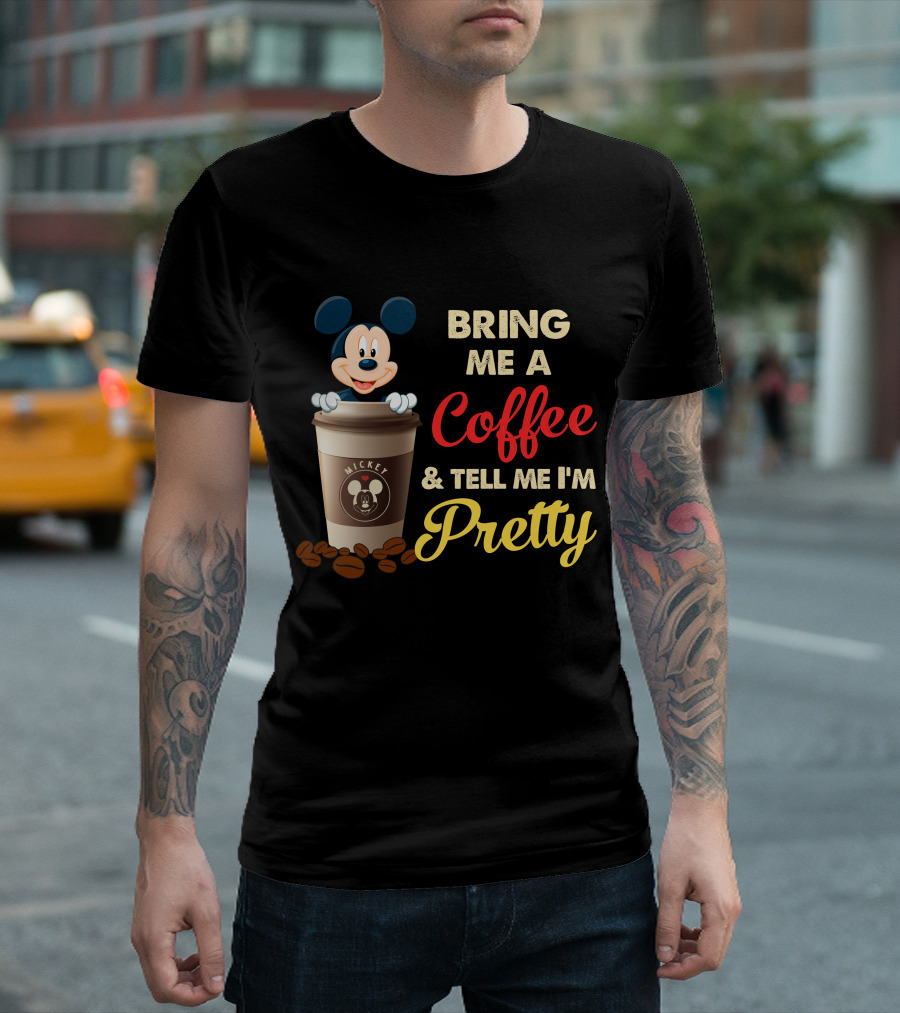 Bring Me A Coffee & Tell Me I'm Pretty Mickey Mouse T-Shirt