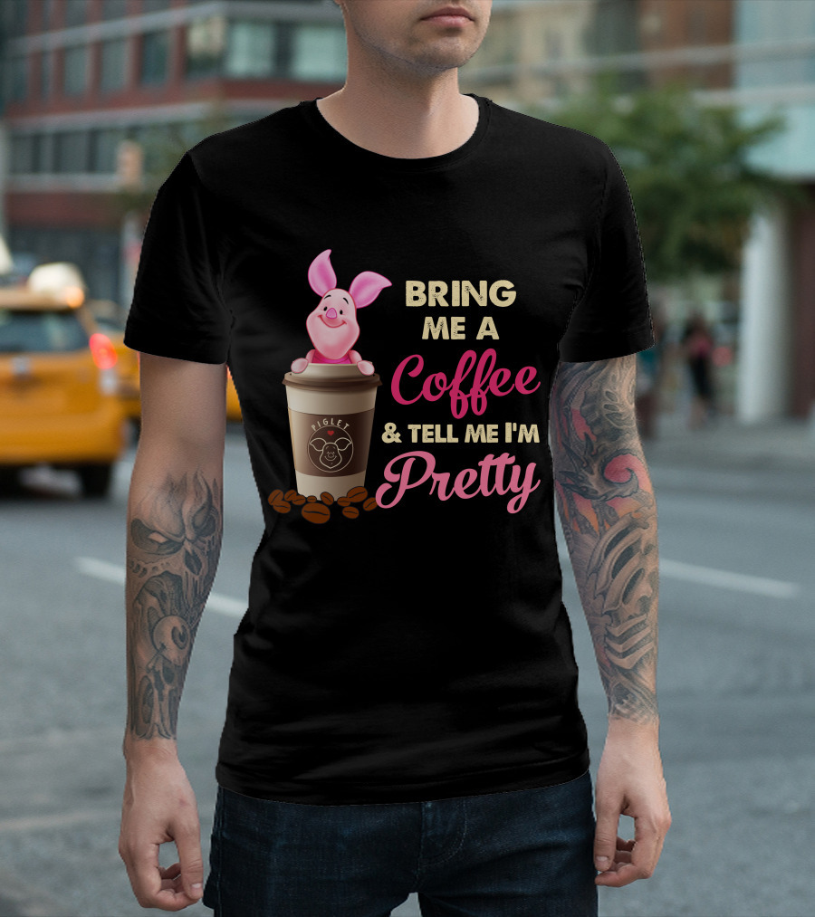 Bring Me A Coffee And Tell Me I'm Pretty Piglet Coffee Cup T-Shirt