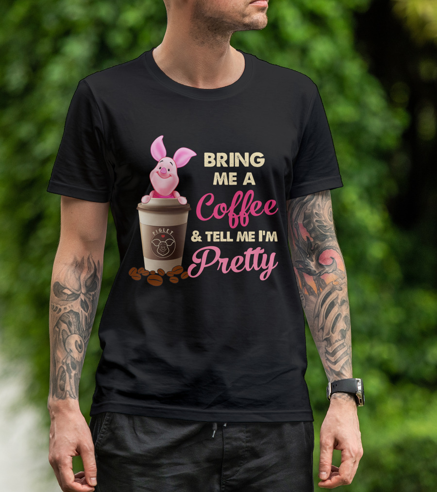 Bring Me A Coffee And Tell Me I'm Pretty Piglet Coffee Cup T-Shirt
