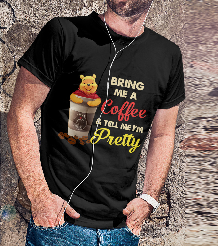 Bring Me A Pooh Coffee & Tell Me I'm Pretty T-Shirt