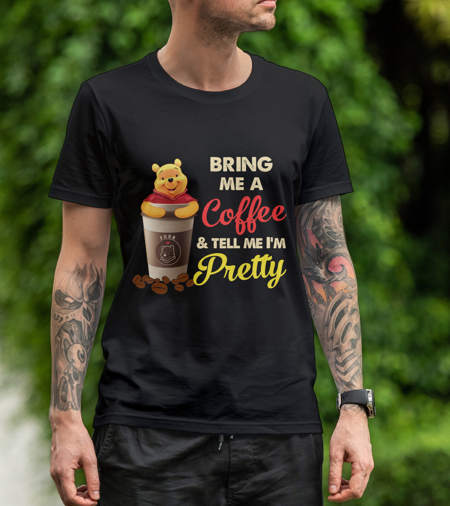 Bring Me A Pooh Coffee & Tell Me I'm Pretty T-Shirt