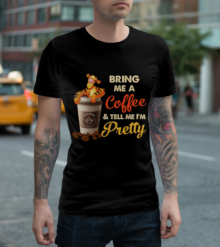 Bring Me A Coffee & Tell Me I'm Pretty Tigger T-Shirt