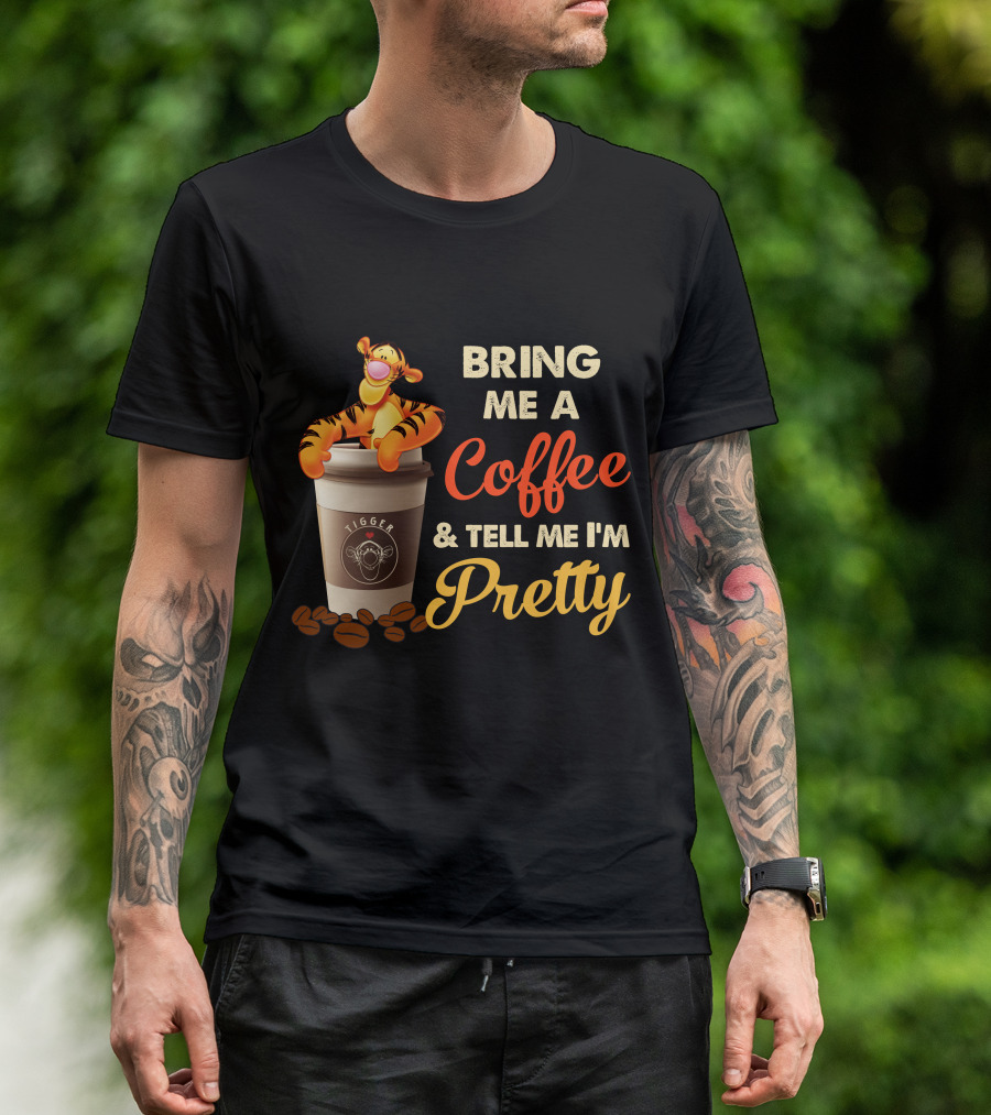 Bring Me A Coffee & Tell Me I'm Pretty Tigger T-Shirt