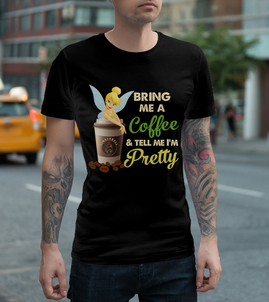 Bring Me A Coffee & Tell Me I'm Pretty Tinker Bell T-Shirt