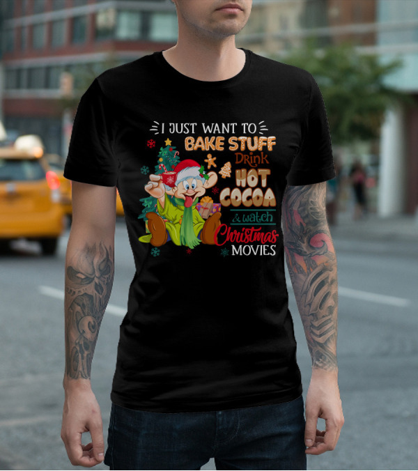 I Just Want To Bake Stuff Drink Hot Cocoa & Watch Christmas Movies T-Shirt
