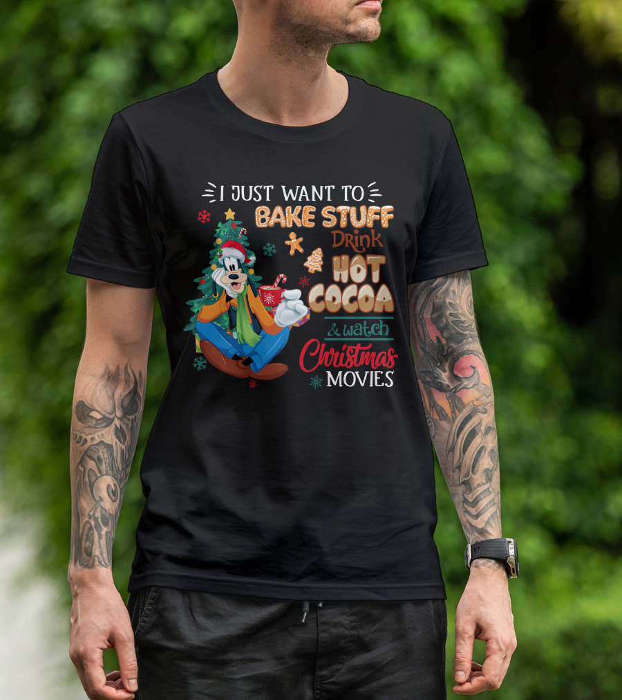 I Just Want To Bake Stuff Drink Hot Cocoa & Watch Christmas Movies Goofy T-Shirt