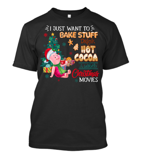 I Just Want To Bake Stuff Drink Hot Cocoa And Watch Christmas Movies T-Shirt