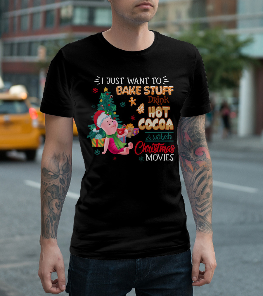 I Just Want To Bake Stuff Drink Hot Cocoa And Watch Christmas Movies T-Shirt