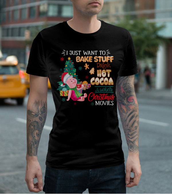 I Just Want To Bake Stuff Drink Hot Cocoa And Watch Christmas Movies T-Shirt