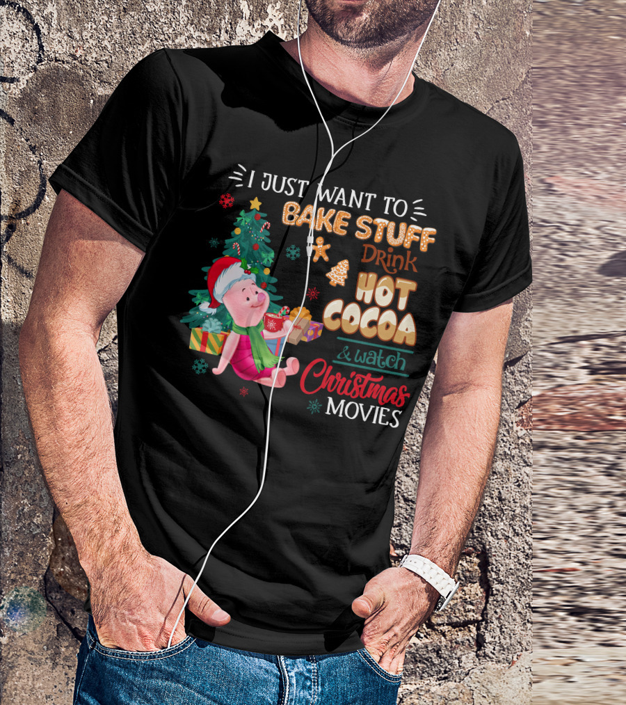 I Just Want To Bake Stuff Drink Hot Cocoa And Watch Christmas Movies T-Shirt