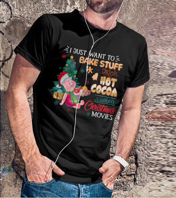I Just Want To Bake Stuff Drink Hot Cocoa And Watch Christmas Movies T-Shirt