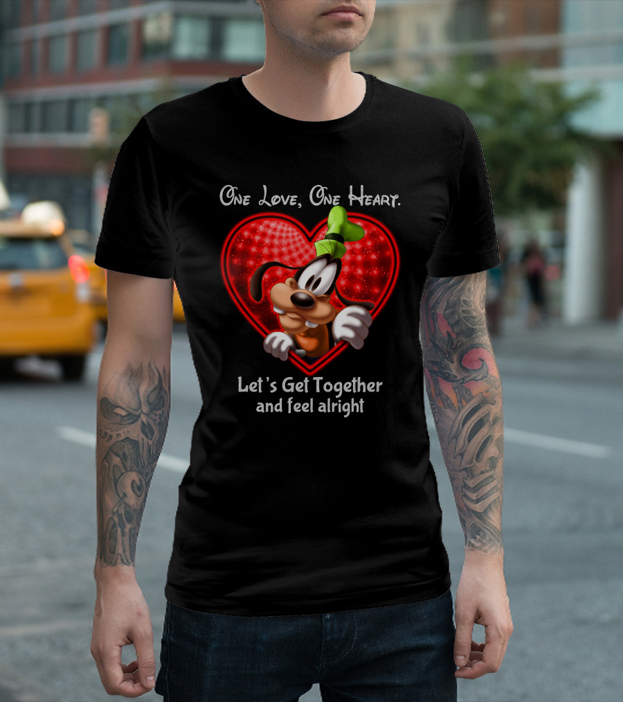 One Love One Heart Let's Get Together And Feel Alright Goofy Love T-Shirt