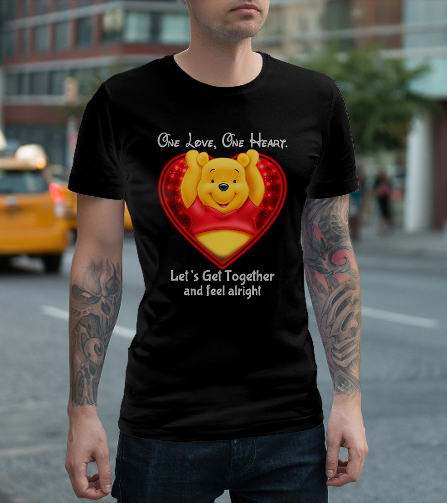 One Love One Heart Pooh Let's Get Together And Feel Alright T-Shirt