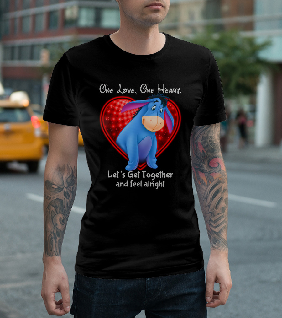 One Love One Heart Eeyore Let's Get Together And Feel Alright T-Shirt