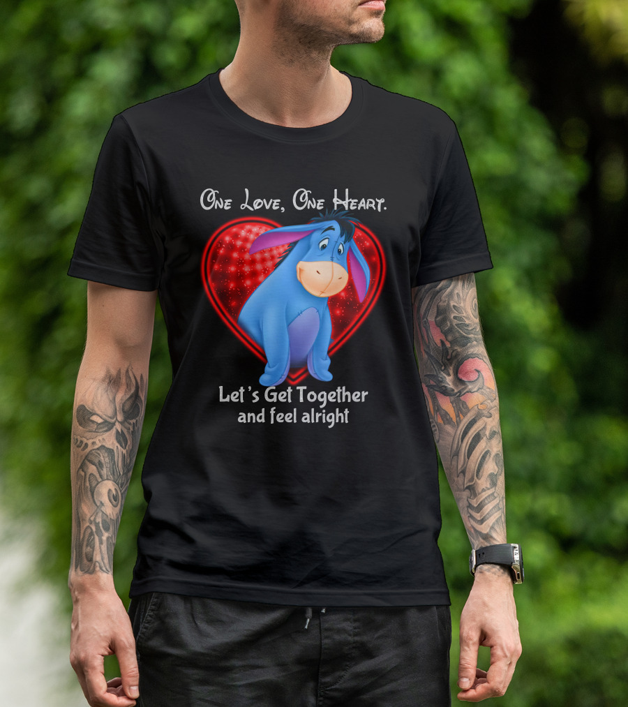 One Love One Heart Eeyore Let's Get Together And Feel Alright T-Shirt