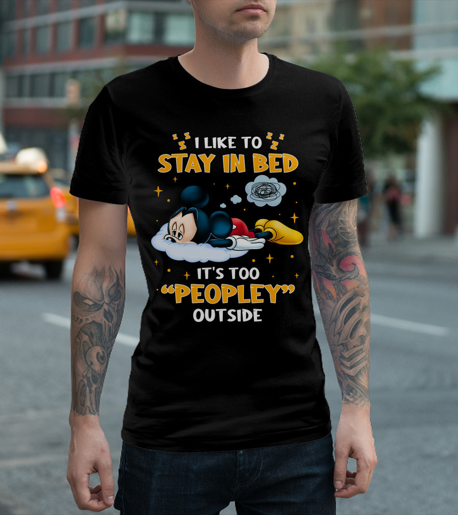 I Like To Stay In Bed It's Too Peopley Outside Mickey T-Shirt