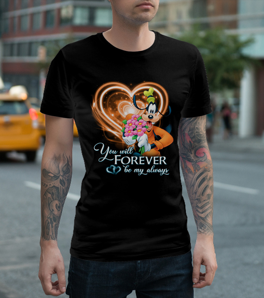 You Will Forever Be My Always Goofy T-Shirt