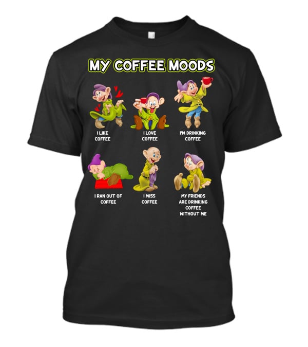 My Coffee Moods I Like Love Drinking Miss Ran Out Of Friends Drinking Without Me T-Shirt