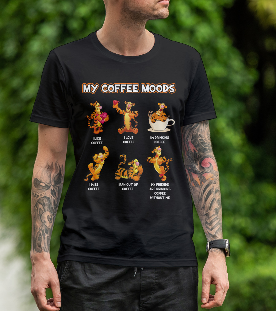 Tigger My Coffee Moods I Like Coffee I Love Coffee I'm Drinking Coffee I Miss Coffee I Ran Out Of Coffee My Friends Are Drinking Coffee Without Me T-Shirt