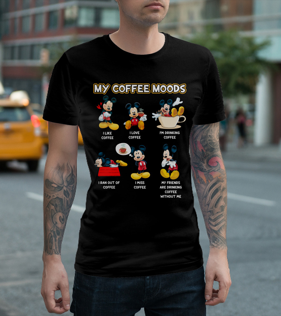 My Coffee Moods Mickey I Like Coffee I Love Coffee I'm Drinking Coffee I Ran Out Of Coffee I Miss Coffee My Friends Are Drinking Coffee Without Me T-Shirt