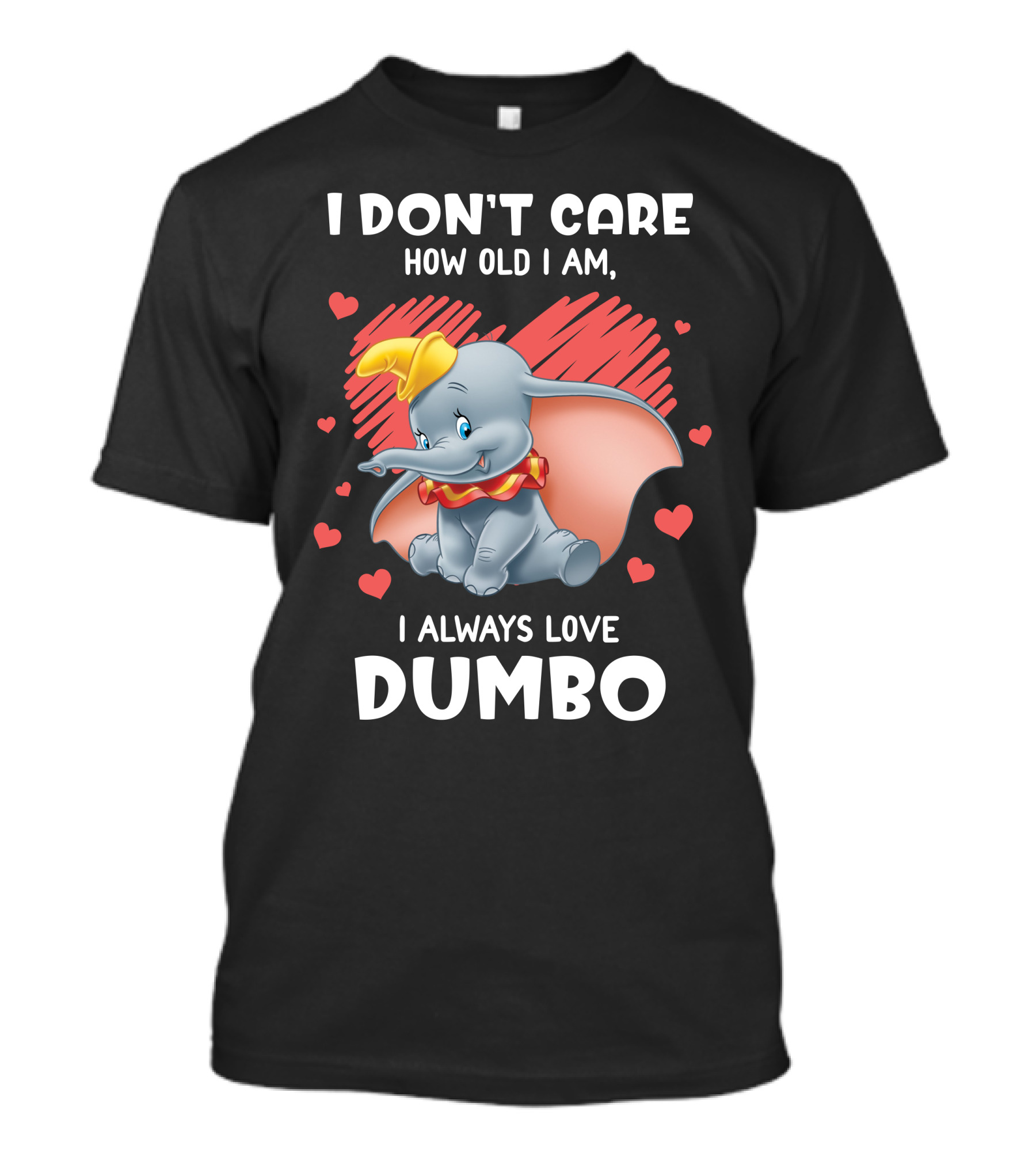 I Don't Care How Old I Am I Always Love Dumbo T-Shirt