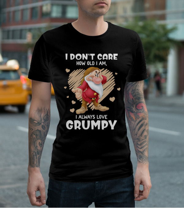 I Don't Care How Old I Am I Always Love Grumpy T-Shirt