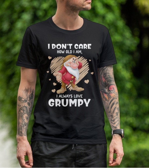 I Don't Care How Old I Am I Always Love Grumpy T-Shirt