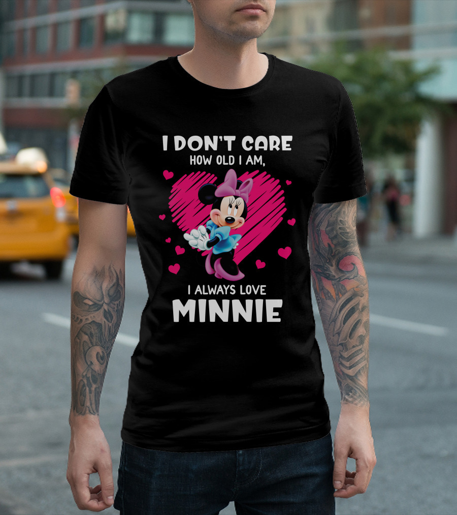 I Don't Care How Old I Am I Always Love Minnie T-Shirt