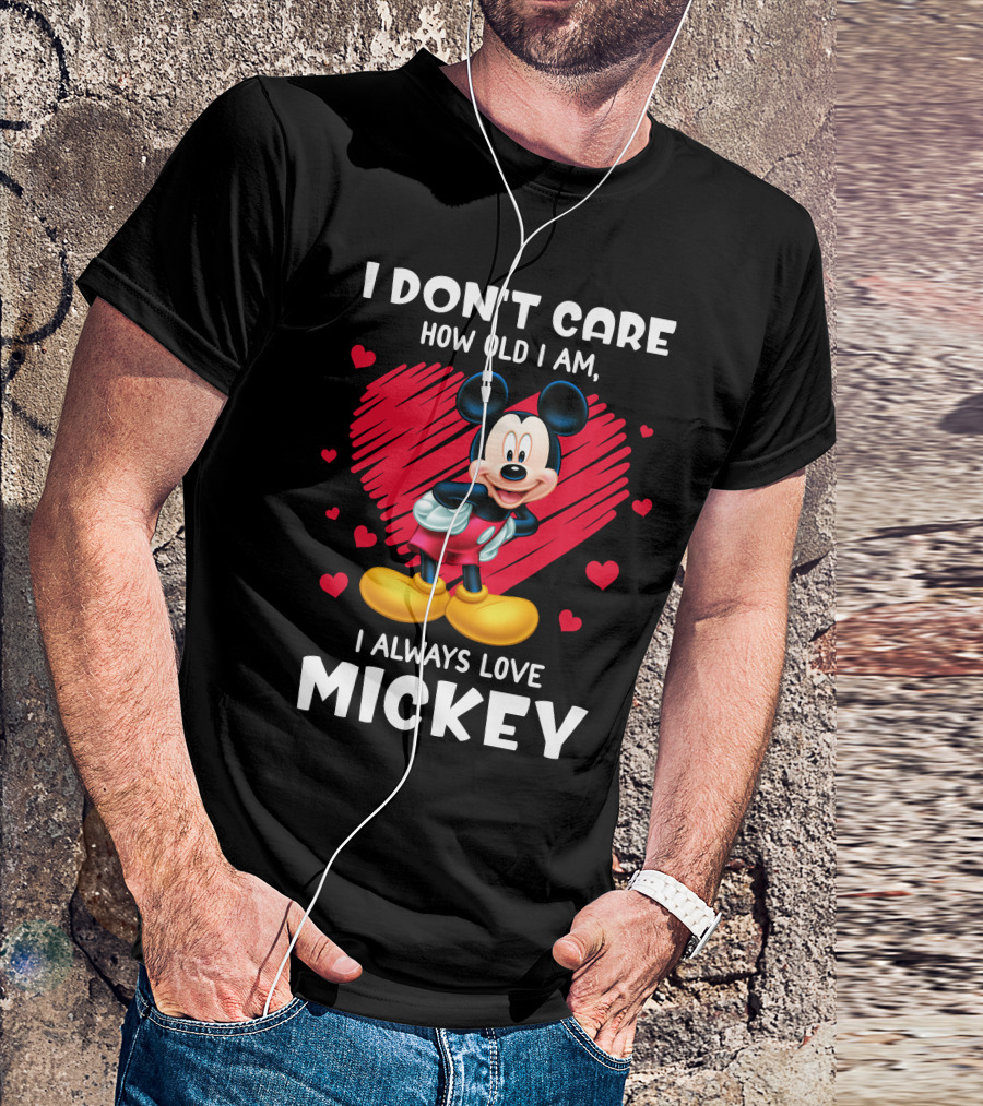 I Don't Care How Old I Am I Always Love Mickey T-Shirt