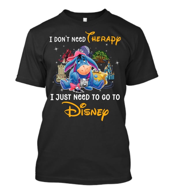 I Don’t Need Therapy I Just Need To Go To Disney Eeyore T-Shirt