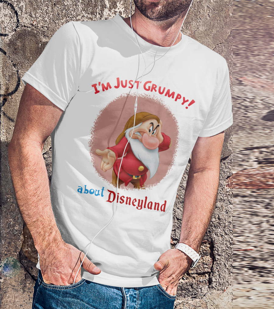I'm Just Grumpy About Disneyland T-Shirt