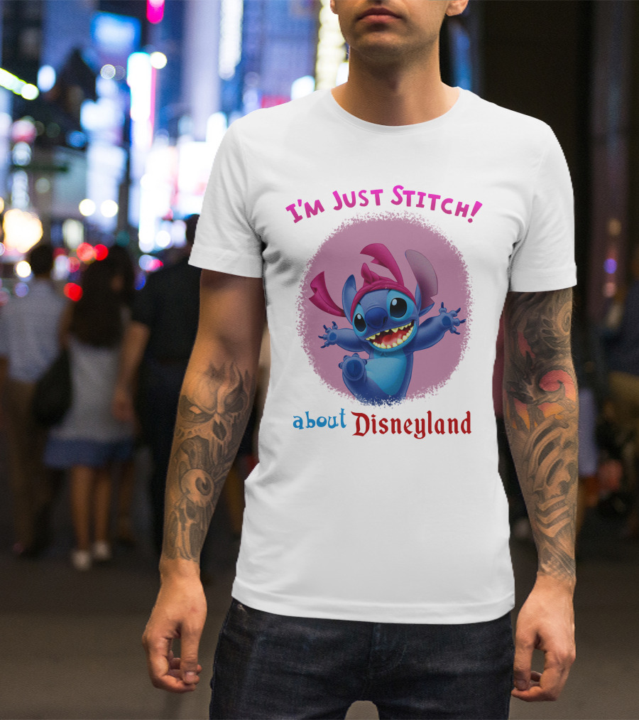 I'm Just Stitch About Disneyland T-Shirt